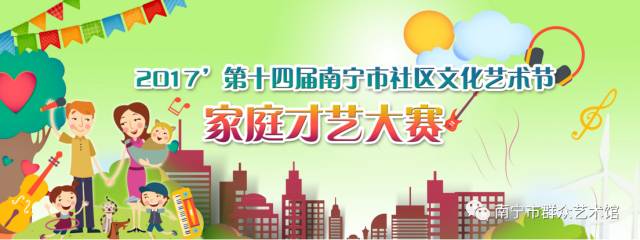 【报名启动】2017’第十四届南宁市社区文化艺术节家庭才艺大赛就要开赛啦！